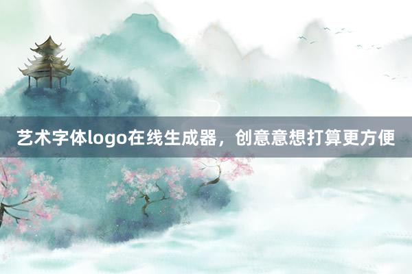 艺术字体logo在线生成器，创意意想打算更方便
