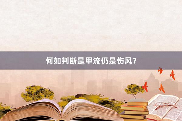 何如判断是甲流仍是伤风？