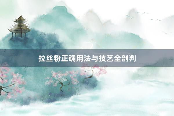 拉丝粉正确用法与技艺全剖判
